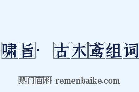 啸旨·古木鸢组词是什么意思的图片
